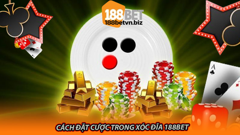 Cách đặt cược trong xóc đĩa 188bet