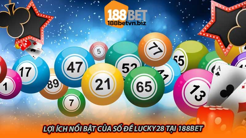 Lợi ích nổi bật của số đề lucky28 tại 188bet