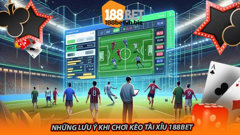 Những lưu ý khi chơi kèo tài xỉu 188bet