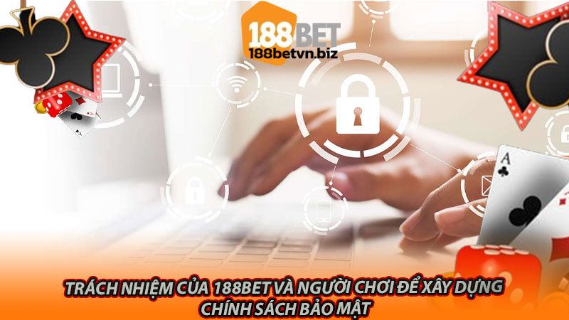 Trách nhiệm của 188bet và người chơi để xây dựng chính sách bảo mật