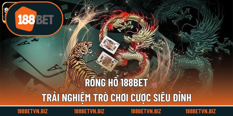 Rồng Hổ 188BET - Trải nghiệm Trò Chơi Cược Siêu Đỉnh