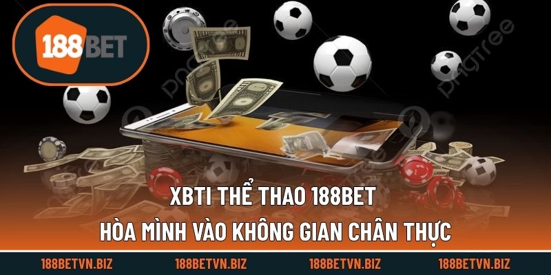 BTi Thể Thao 188BET - Hòa Mình Vào Không Gian Chân Thực