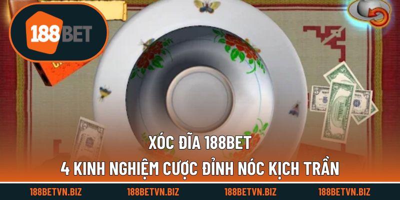 Xóc Đĩa 188BET - 4 Kinh Nghiệm Cược Đỉnh Nóc Kịch Trần